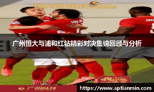 广州恒大与浦和红钻精彩对决集锦回顾与分析