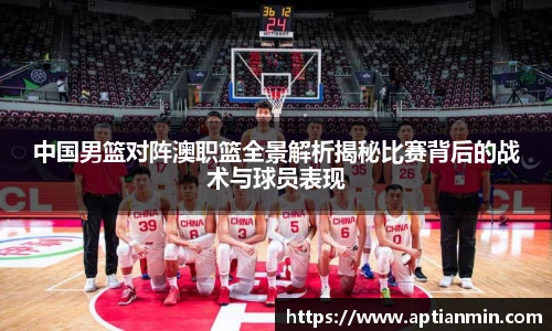 中国男篮对阵澳职篮全景解析揭秘比赛背后的战术与球员表现